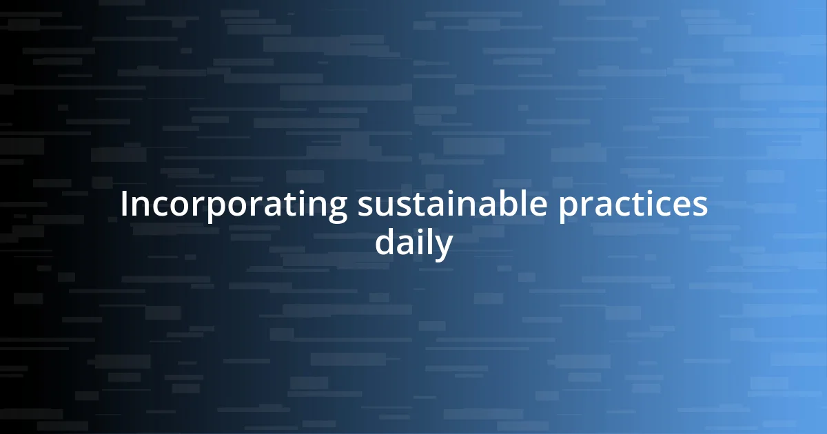 Incorporating sustainable practices daily