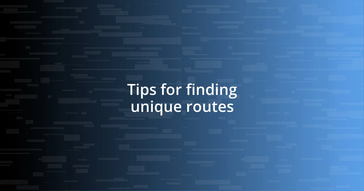 Tips for finding unique routes