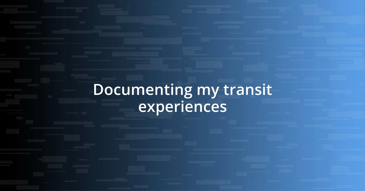 Documenting my transit experiences