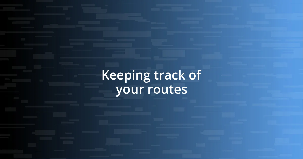 Keeping track of your routes