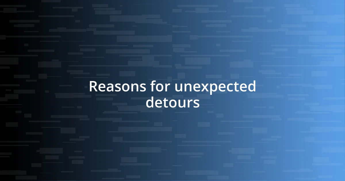 Reasons for unexpected detours