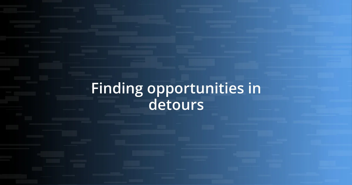 Finding opportunities in detours