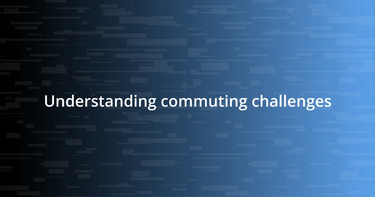 Understanding commuting challenges