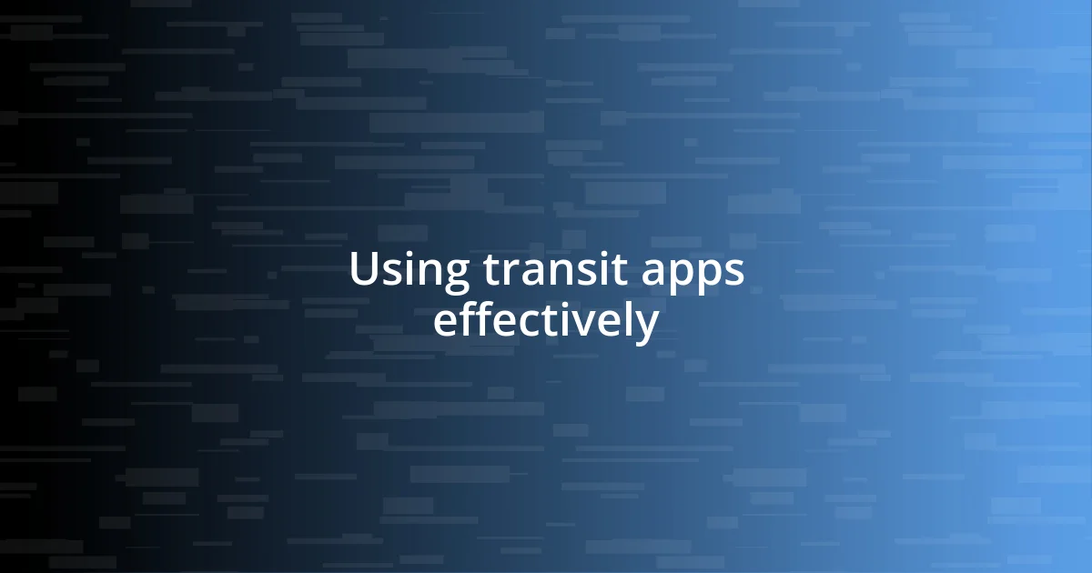 Using transit apps effectively