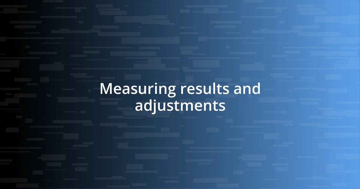 Measuring results and adjustments