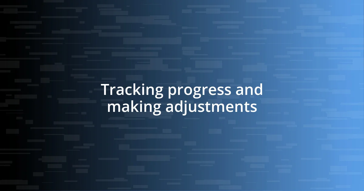 Tracking progress and making adjustments