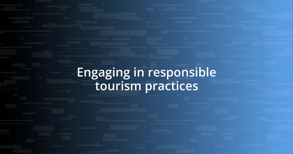 Engaging in responsible tourism practices