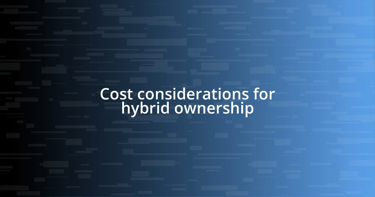 Cost considerations for hybrid ownership