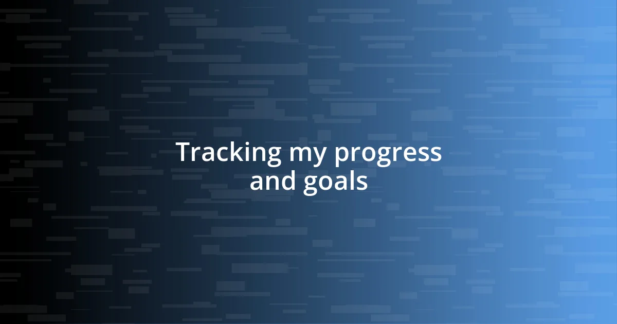 Tracking my progress and goals