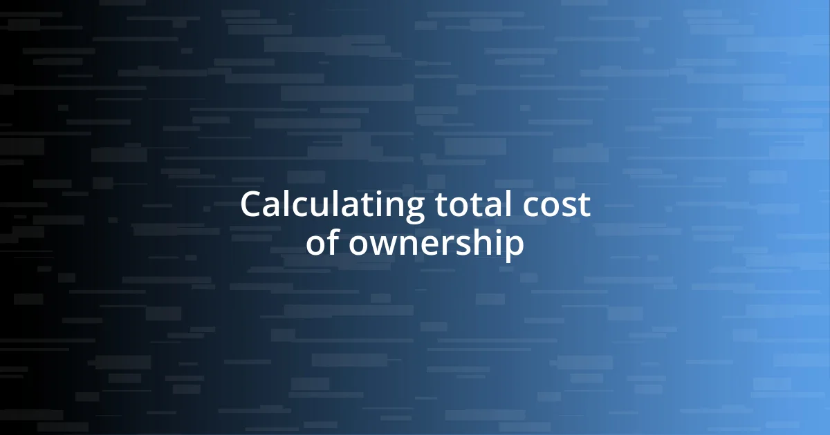 Calculating total cost of ownership