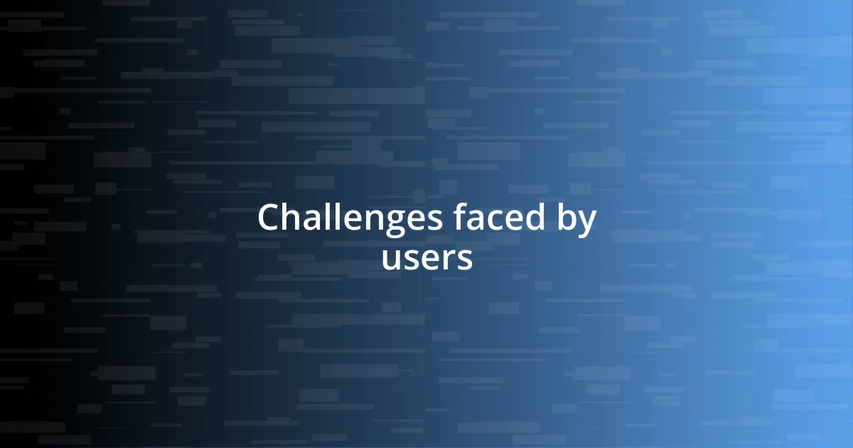 Challenges faced by users