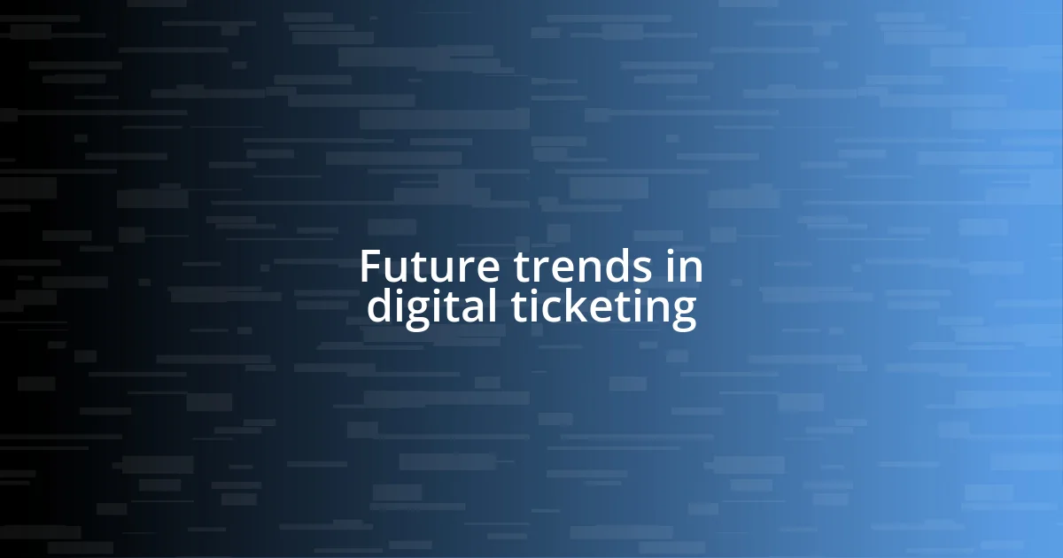 Future trends in digital ticketing