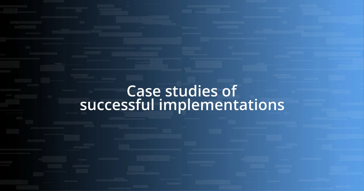 Case studies of successful implementations