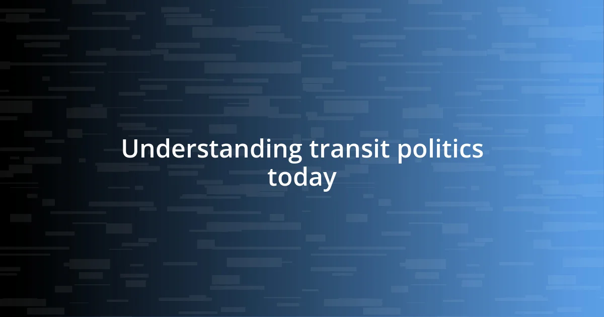 Understanding transit politics today