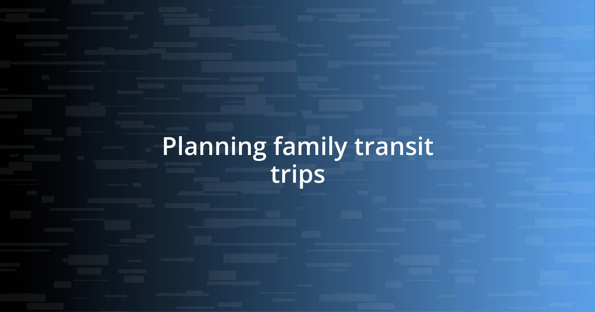 Planning family transit trips