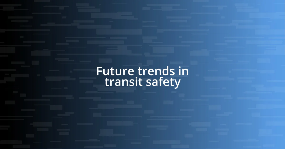 Future trends in transit safety