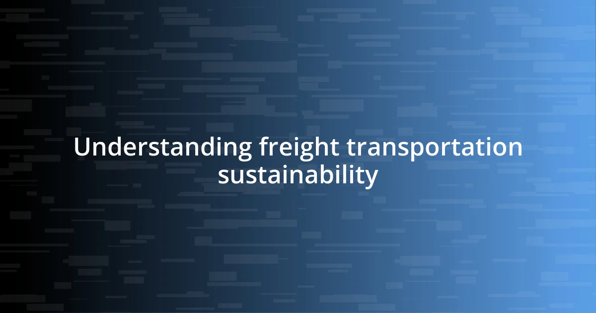 Understanding freight transportation sustainability