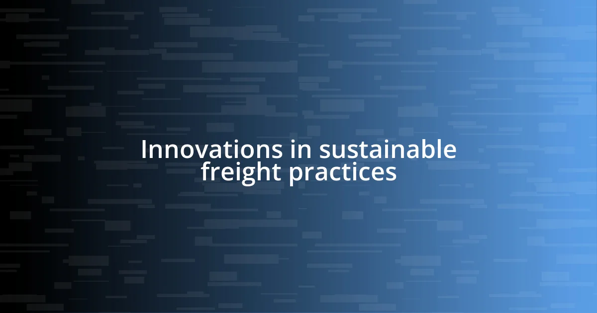 Innovations in sustainable freight practices