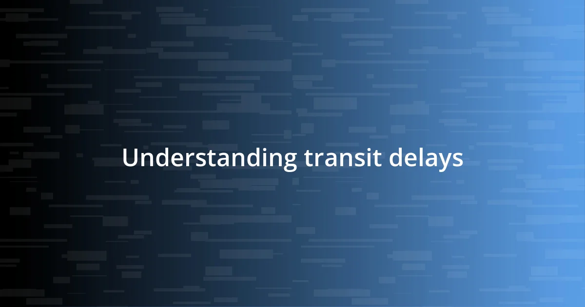 Understanding transit delays