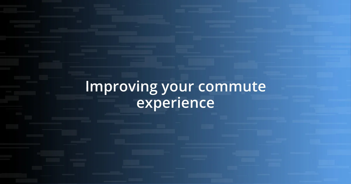 Improving your commute experience