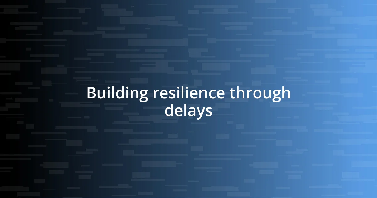 Building resilience through delays