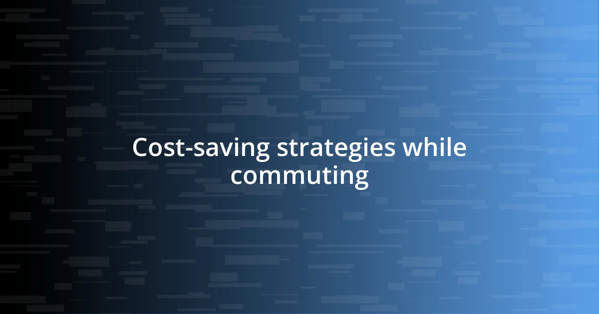 Cost-saving strategies while commuting