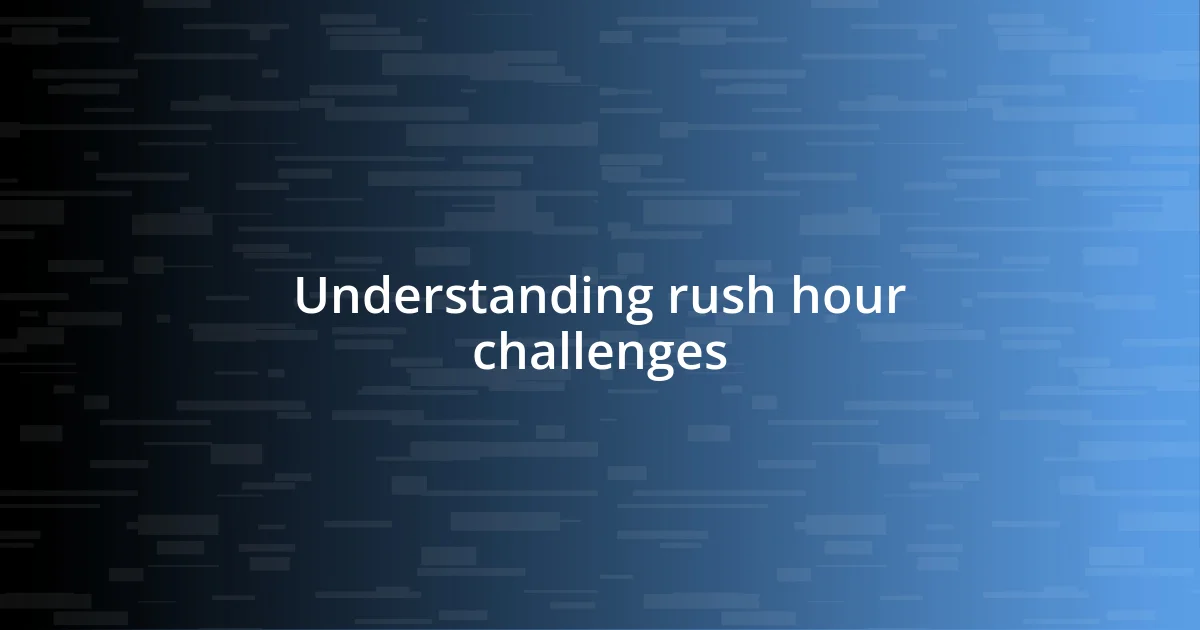 Understanding rush hour challenges