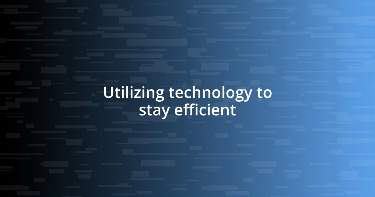 Utilizing technology to stay efficient